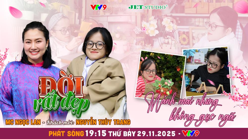 Đời Rất Đẹp: Cô gái xương thủy tinh Nguyễn Thùy Trang kiên cường và giàu lòng yêu thương